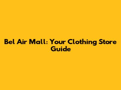 Bel Air Mall: Your Clothing Store Guide