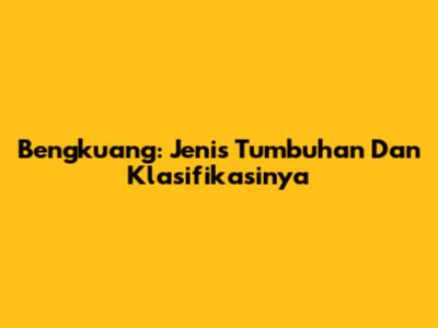 Bengkuang: Jenis Tumbuhan Dan Klasifikasinya