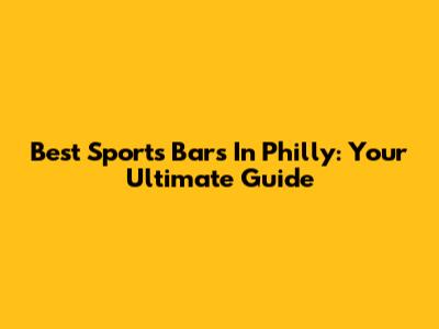 Best Sports Bars In Philly: Your Ultimate Guide