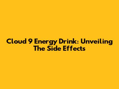 Cloud 9 Energy Drink: Unveiling The Side Effects
