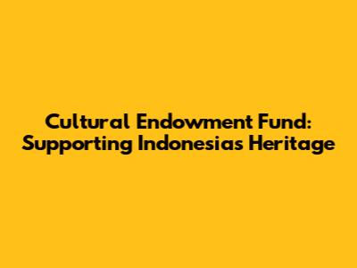 Cultural Endowment Fund: Supporting Indonesia's Heritage