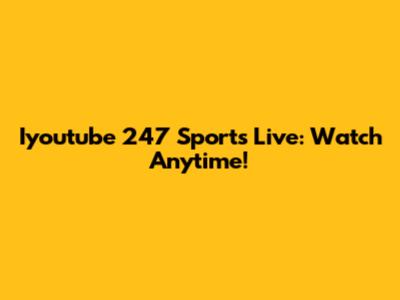 Iyoutube 247 Sports Live: Watch Anytime!