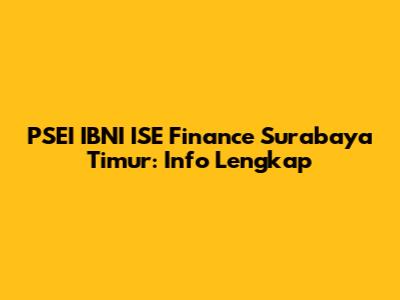 PSEI IBNI ISE Finance Surabaya Timur: Info Lengkap