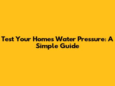 Test Your Home's Water Pressure: A Simple Guide