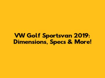 VW Golf Sportsvan 2019: Dimensions, Specs & More!