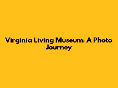 Virginia Living Museum: A Photo Journey